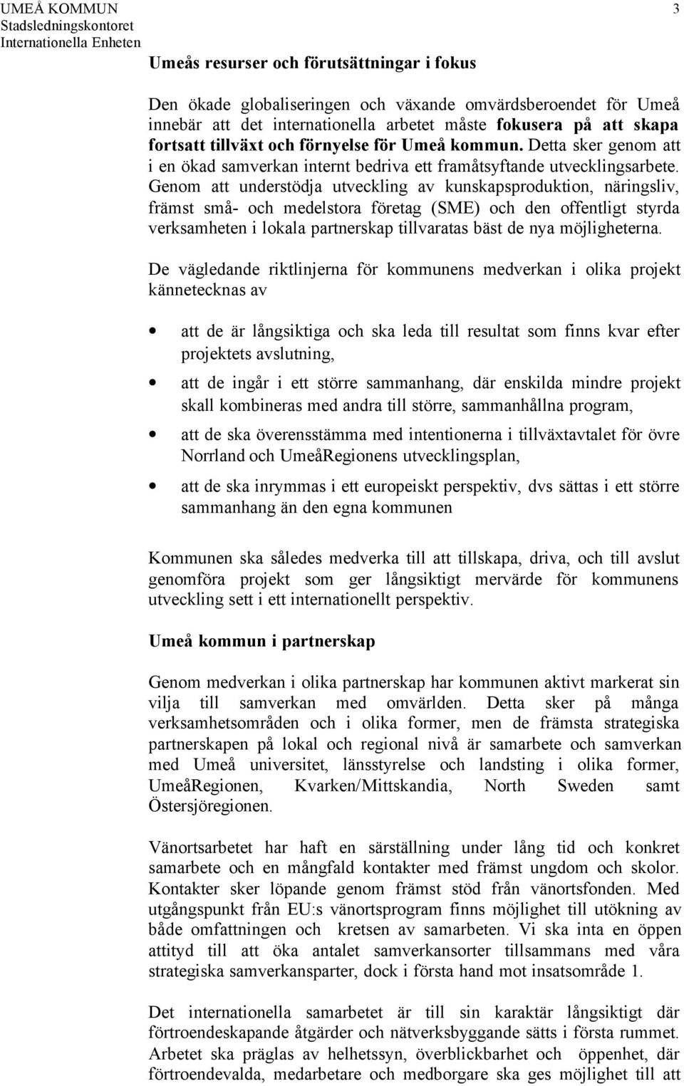 Genom att understödja utveckling av kunskapsproduktion, näringsliv, främst små- och medelstora företag (SME) och den offentligt styrda verksamheten i lokala partnerskap tillvaratas bäst de nya