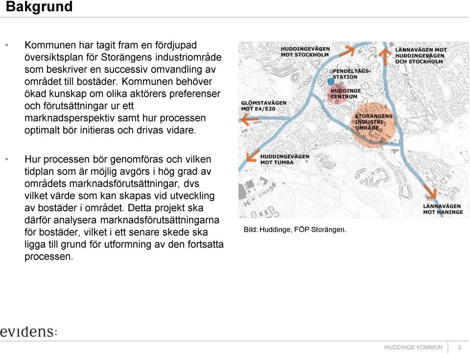 Hur processen bör genomföras och vilken tidplan som är möjlig avgörs i hög grad av områdets marknadsförutsättningar, dvs vilket värde som kan skapas vid utveckling av bostäder