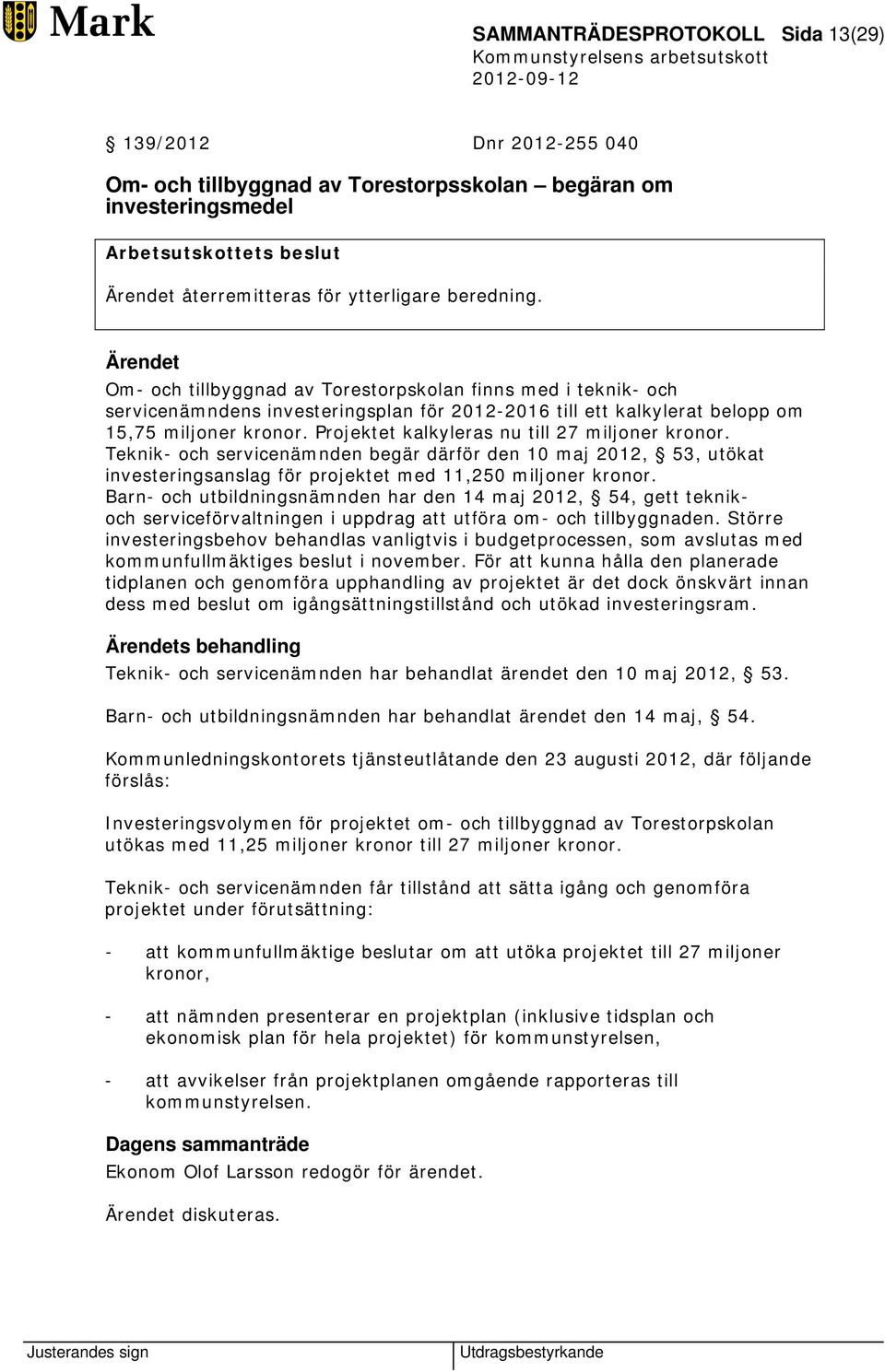 Projektet kalkyleras nu till 27 miljoner kronor. Teknik- och servicenämnden begär därför den 10 maj 2012, 53, utökat investeringsanslag för projektet med 11,250 miljoner kronor.