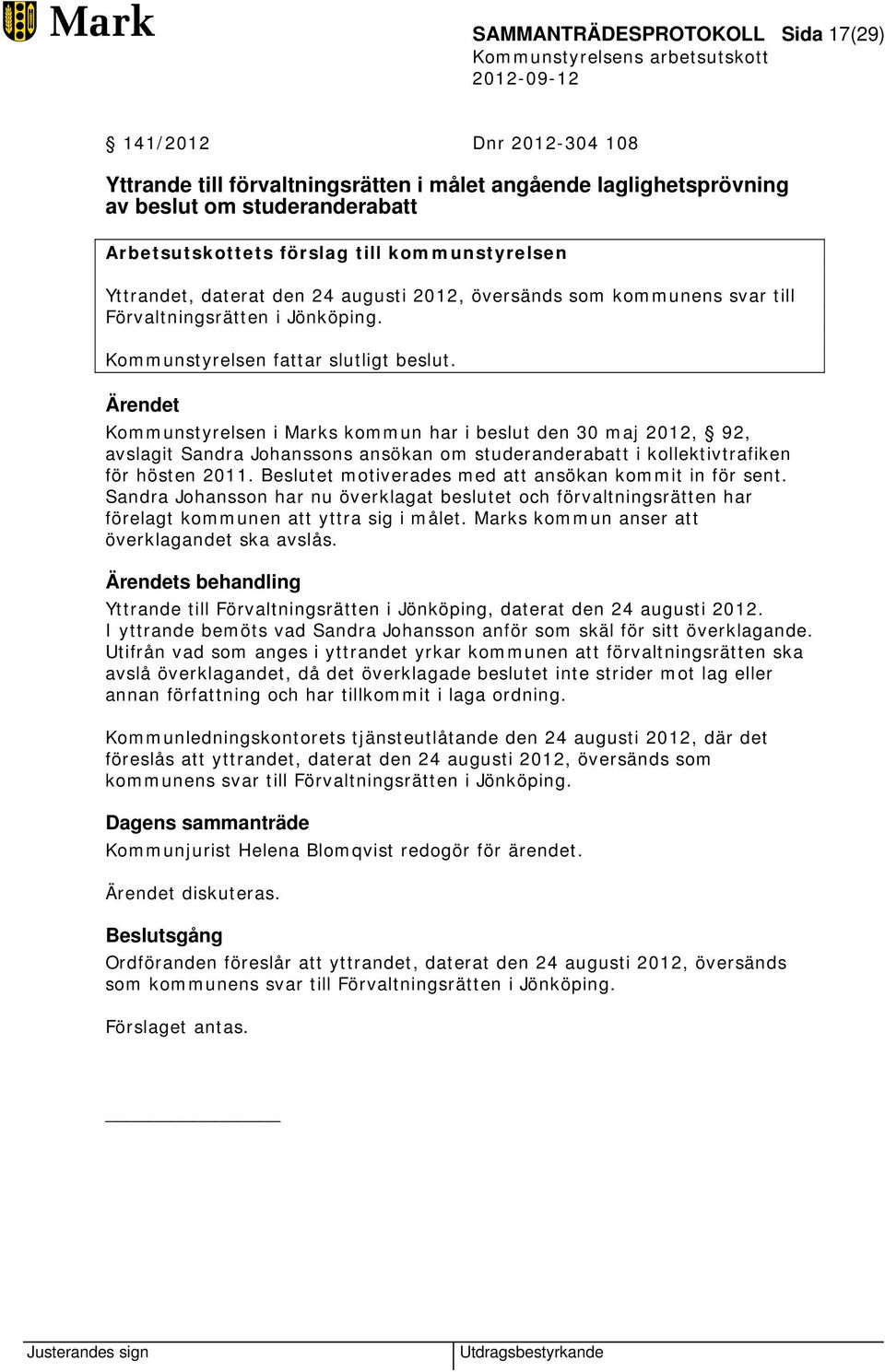 Kommunstyrelsen i Marks kommun har i beslut den 30 maj 2012, 92, avslagit Sandra Johanssons ansökan om studeranderabatt i kollektivtrafiken för hösten 2011.