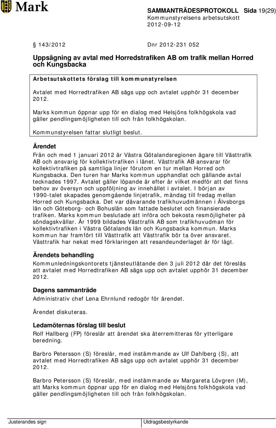 Kommunstyrelsen fattar slutligt beslut. Från och med 1 januari 2012 är Västra Götalandsregionen ägare till Västtrafik AB och ansvarig för kollektivtrafiken i länet.