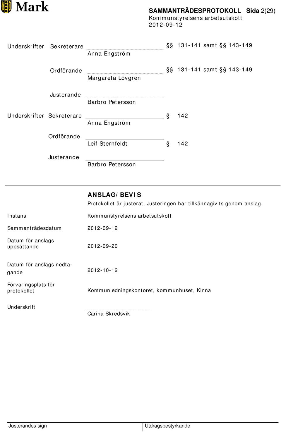 ANSLAG/BEVIS Protokollet är justerat. Justeringen har tillkännagivits genom anslag.