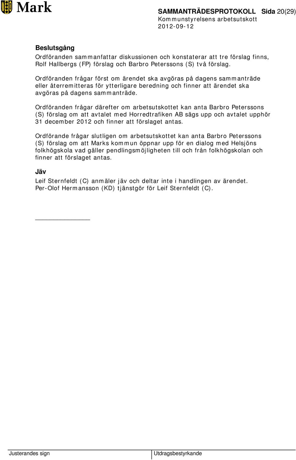 Ordföranden frågar därefter om arbetsutskottet kan anta Barbro Peterssons (S) förslag om att avtalet med Horredtrafiken AB sägs upp och avtalet upphör 31 december 2012 och finner att förslaget antas.