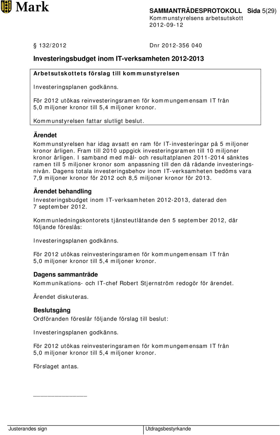 Kommunstyrelsen har idag avsatt en ram för IT-investeringar på 5 miljoner kronor årligen. Fram till 2010 uppgick investeringsramen till 10 miljoner kronor årligen.