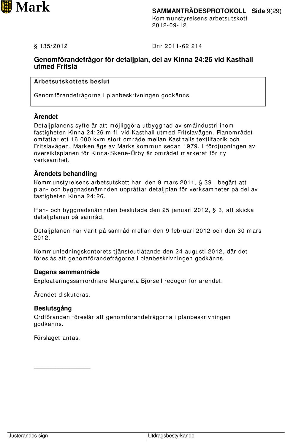 Planområdet omfattar ett 16 000 kvm stort område mellan Kasthalls textilfabrik och Fritslavägen. Marken ägs av Marks kommun sedan 1979.