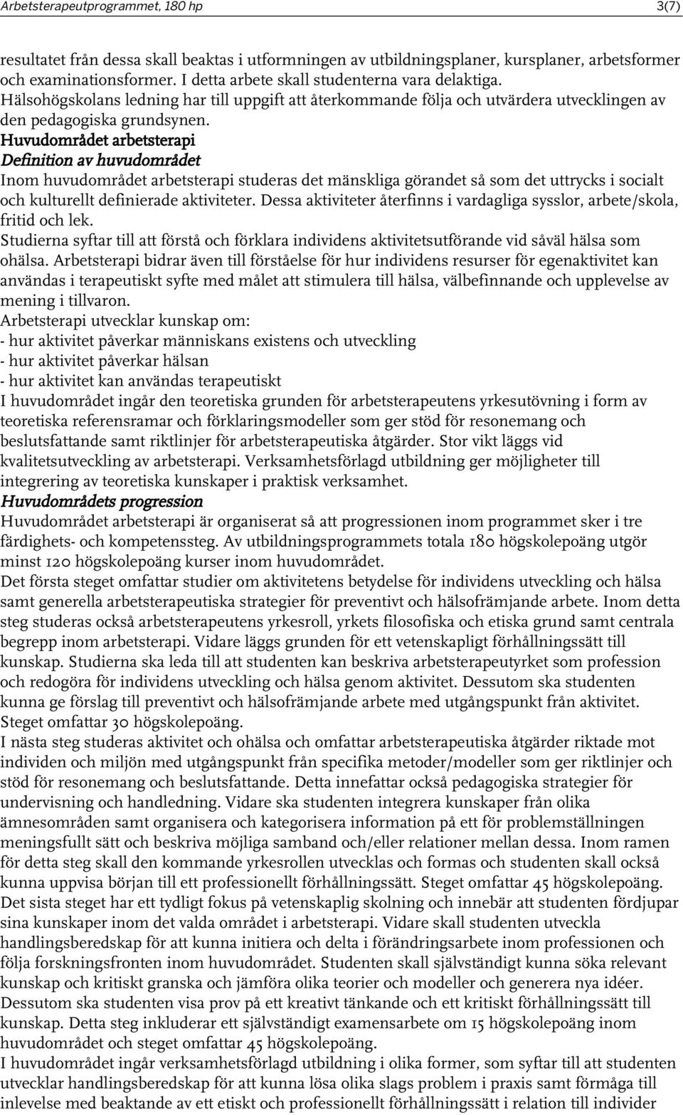 Huvudområdet arbetsterapi Definition av huvudområdet Inom huvudområdet arbetsterapi studeras det mänskliga görandet så som det uttrycks i socialt och kulturellt definierade aktiviteter.