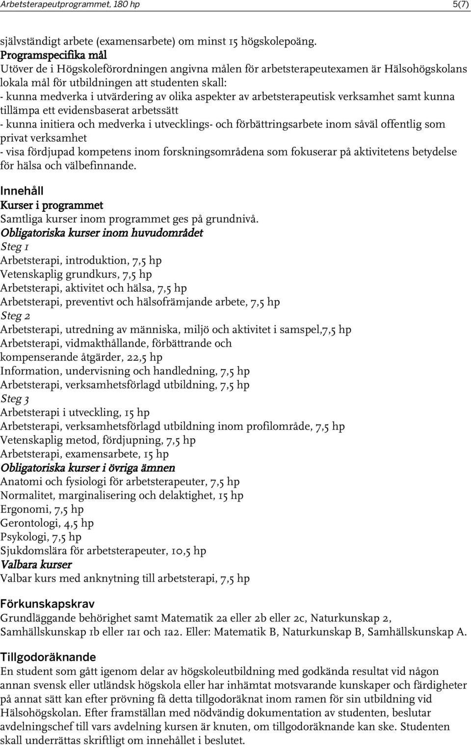 olika aspekter av arbetsterapeutisk verksamhet samt kunna tillämpa ett evidensbaserat arbetssätt - kunna initiera och medverka i utvecklings- och förbättringsarbete inom såväl offentlig som privat