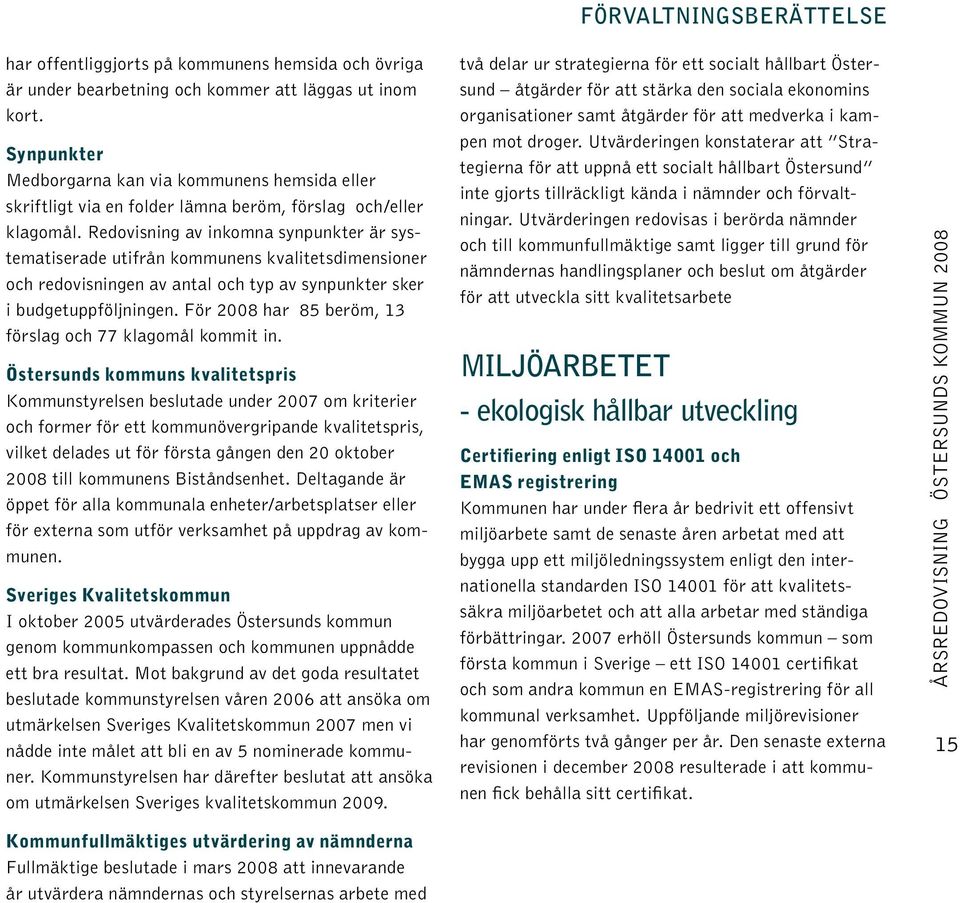 Redovisning av inkomna synpunkter är systematiserade utifrån kommunens kvalitetsdimensioner och redovisningen av antal och typ av synpunkter sker i budgetuppföljningen.