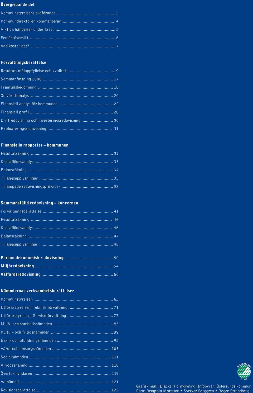 .. 28 Driftredovisning och investeringsredovisning... 30 Exploateringsredovisning... 31 Finansiella rapporter kommunen Resultaträkning... 33 Kassaflödesanalys... 33 Balansräkning.