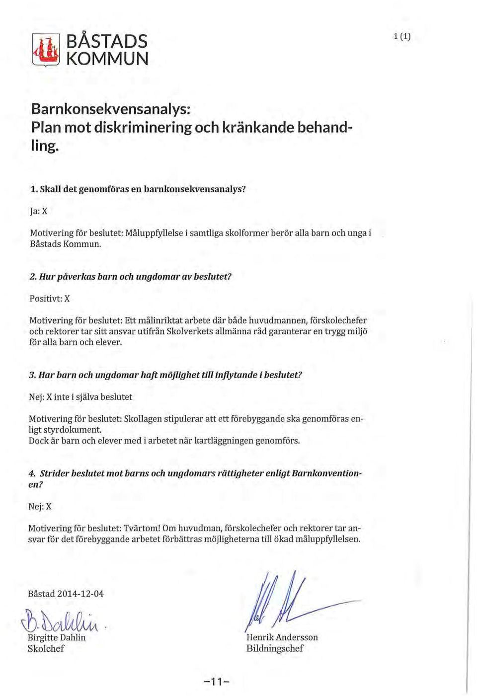 Psitivt: X Mtivering för beslutet: Ett målinriktat arbete där både huvudmannen, försklechefer ch rektrer tar sitt ansvar utifrån Sklverkets allmänna råd garanterar en trygg miljö för alla barn ch