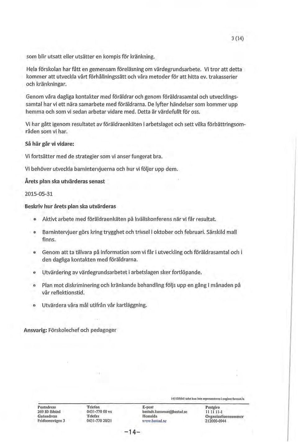 Genm våra dagliga kntakter med föräldrar ch genm föräldrasamtal ch utvecklingssamtal har vi ett nära samarbete med föräldrarna.