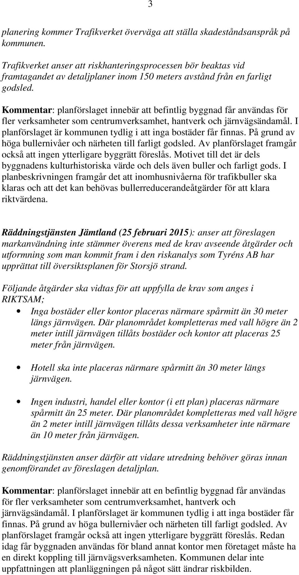 Kommentar: planförslaget innebär att befintlig byggnad får användas för fler verksamheter som centrumverksamhet, hantverk och järnvägsändamål.