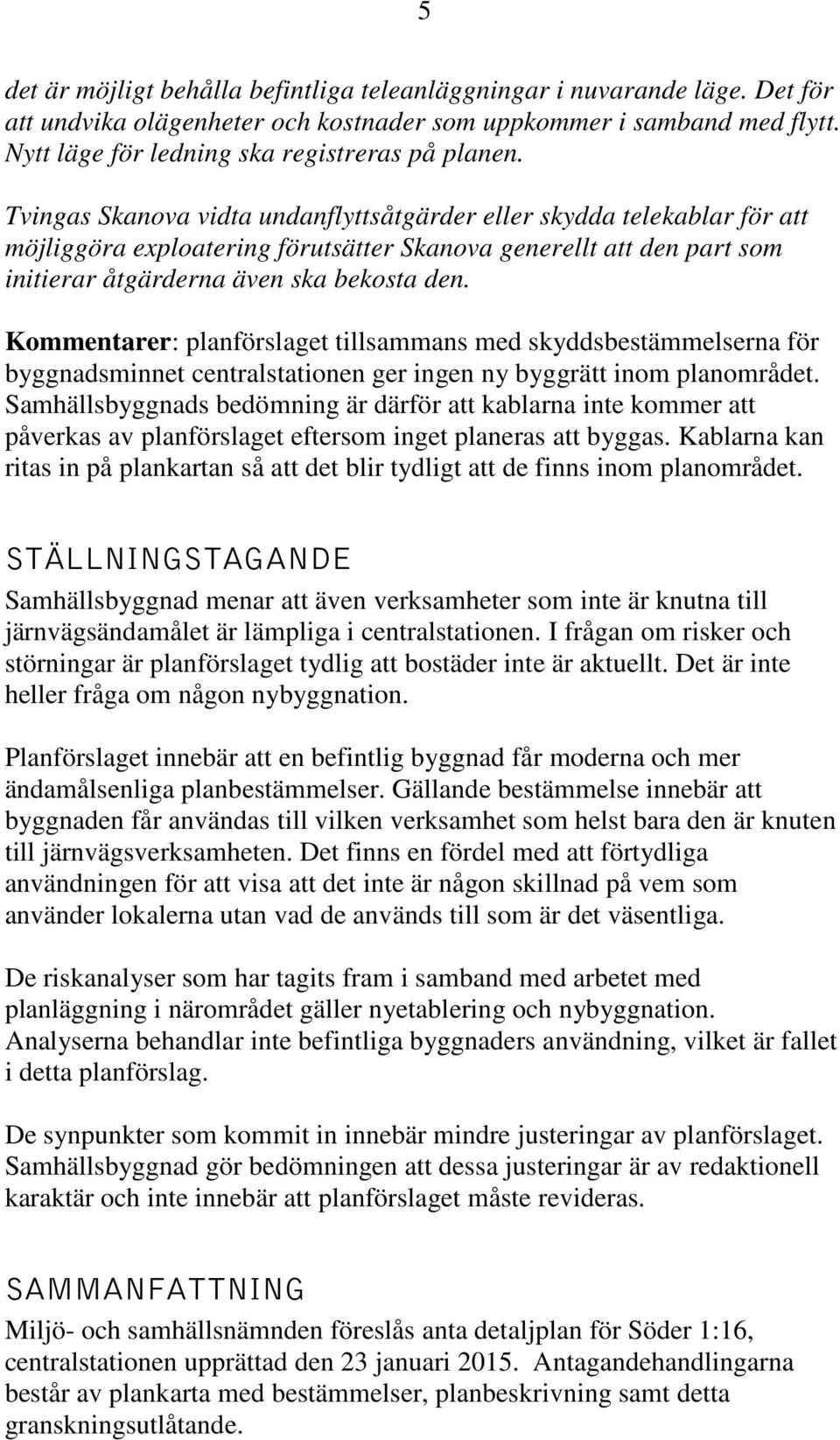 Kommentarer: planförslaget tillsammans med skyddsbestämmelserna för byggnadsminnet centralstationen ger ingen ny byggrätt inom planområdet.