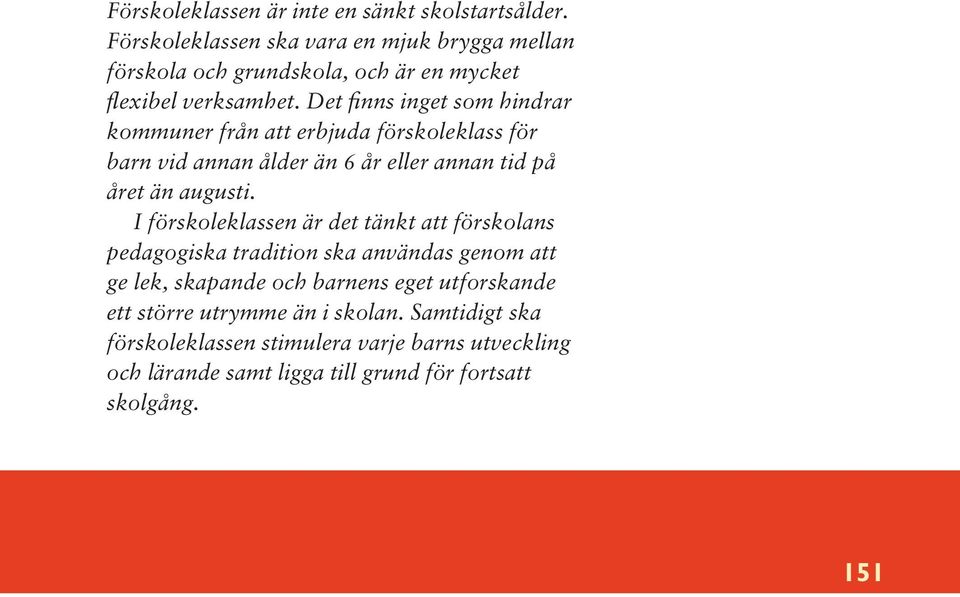 Det finns inget som hindrar kommuner från att erbjuda förskoleklass för barn vid annan ålder än 6 år eller annan tid på året än augusti.