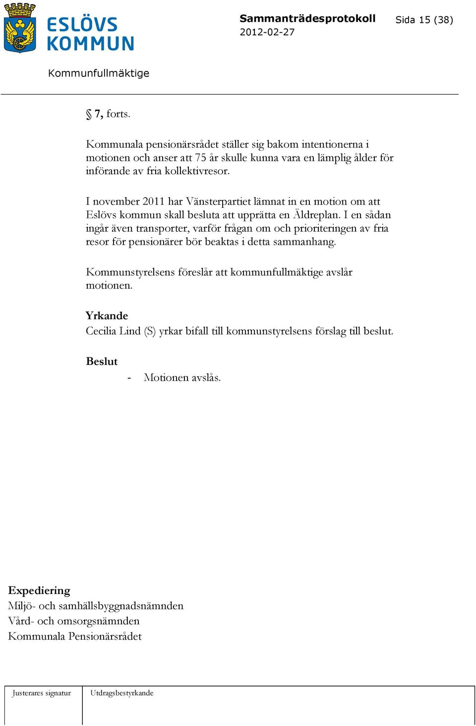 I november 2011 har Vänsterpartiet lämnat in en motion om att Eslövs kommun skall besluta att upprätta en Äldreplan.