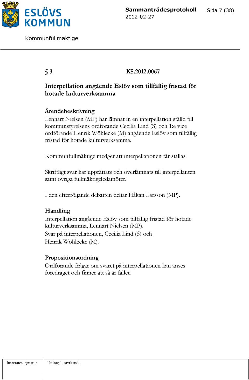 Cecilia Lind (S) och 1:e vice ordförande Henrik Wöhlecke (M) angående Eslöv som tillfällig fristad för hotade kulturverksamma. medger att interpellationen får ställas.