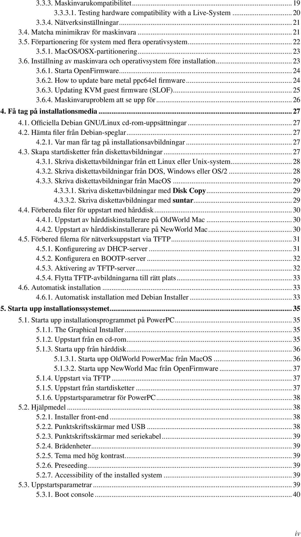 .. 24 3.6.2. How to update bare metal ppc64el firmware... 24 3.6.3. Updating KVM guest firmware (SLOF)... 25 3.6.4. Maskinvaruproblem att se upp för... 26 4. Få tag på installationsmedia... 27 4.1.