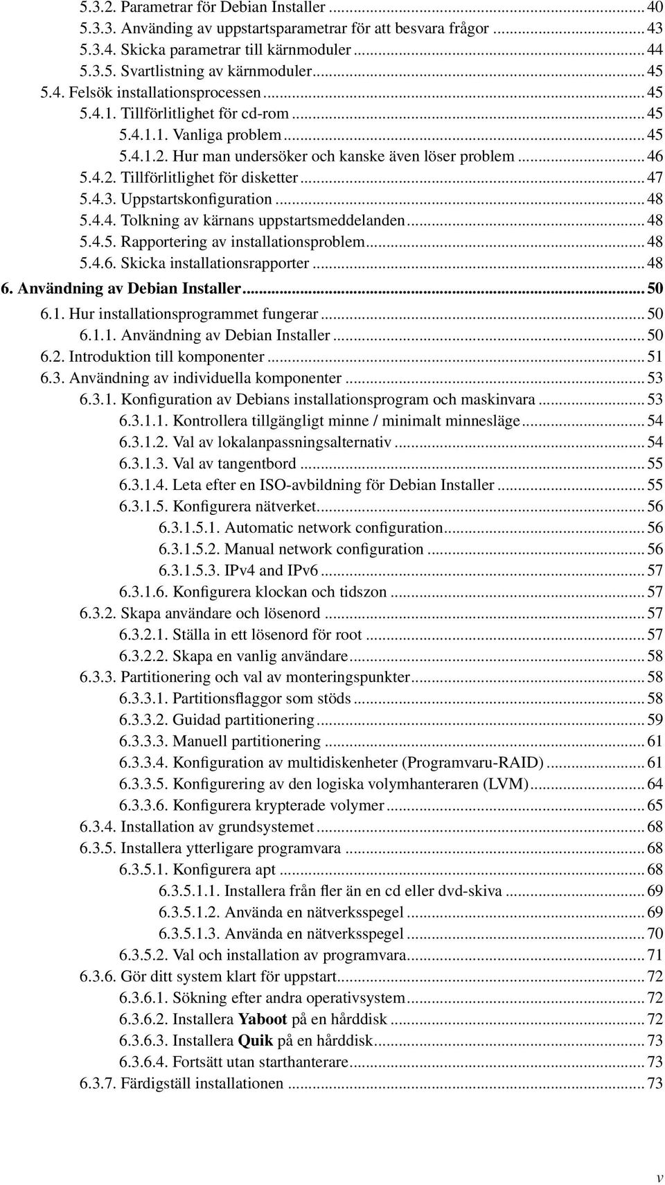 .. 47 5.4.3. Uppstartskonfiguration... 48 5.4.4. Tolkning av kärnans uppstartsmeddelanden... 48 5.4.5. Rapportering av installationsproblem... 48 5.4.6. Skicka installationsrapporter... 48 6.