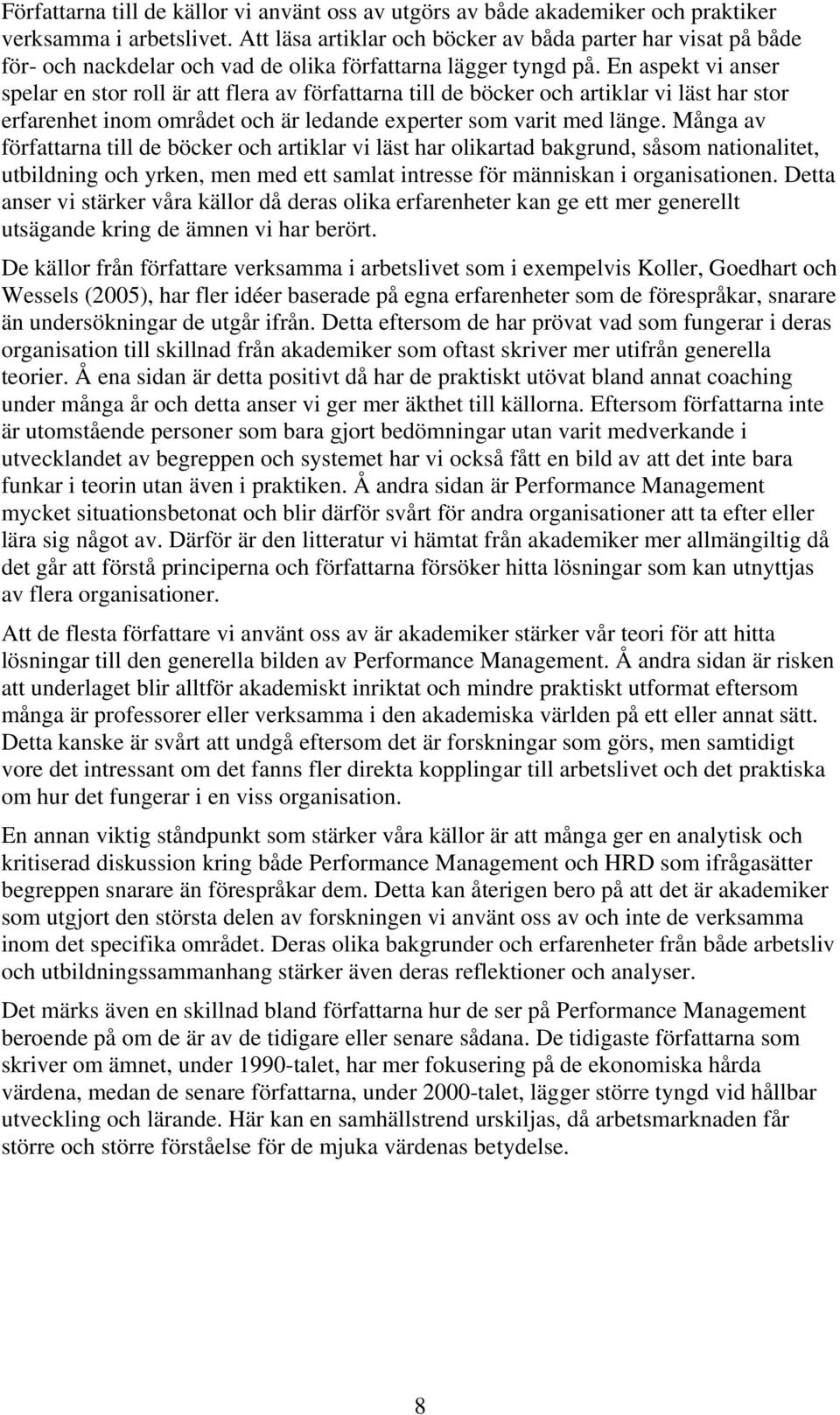 En aspekt vi anser spelar en stor roll är att flera av författarna till de böcker och artiklar vi läst har stor erfarenhet inom området och är ledande experter som varit med länge.