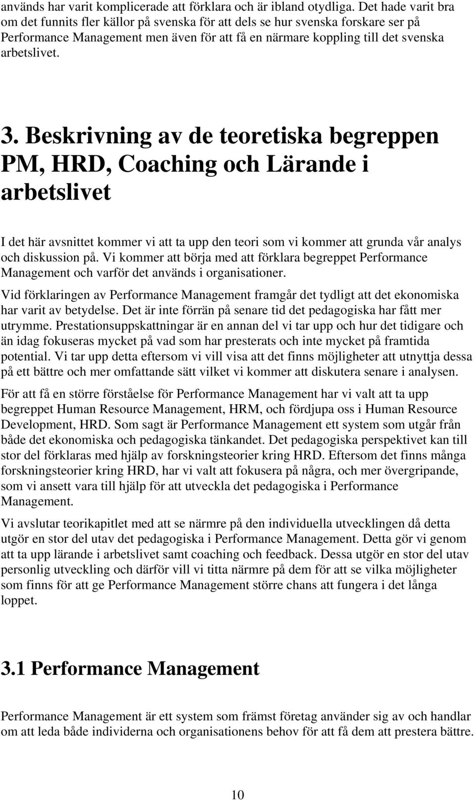 Beskrivning av de teoretiska begreppen PM, HRD, Coaching och Lärande i arbetslivet I det här avsnittet kommer vi att ta upp den teori som vi kommer att grunda vår analys och diskussion på.