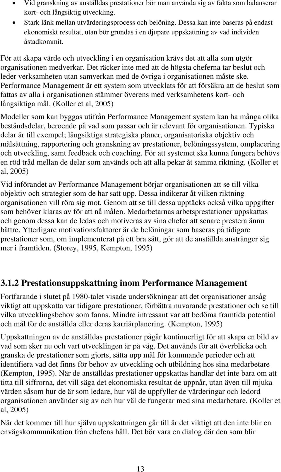 För att skapa värde och utveckling i en organisation krävs det att alla som utgör organisationen medverkar.