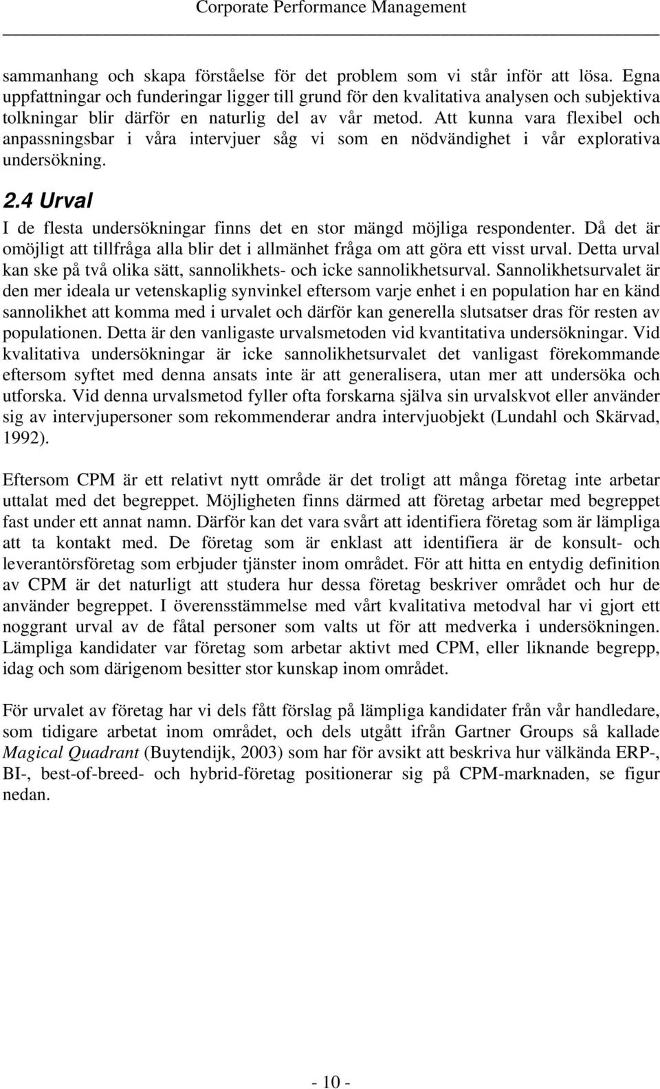 Att kunna vara flexibel och anpassningsbar i våra intervjuer såg vi som en nödvändighet i vår explorativa undersökning. 2.