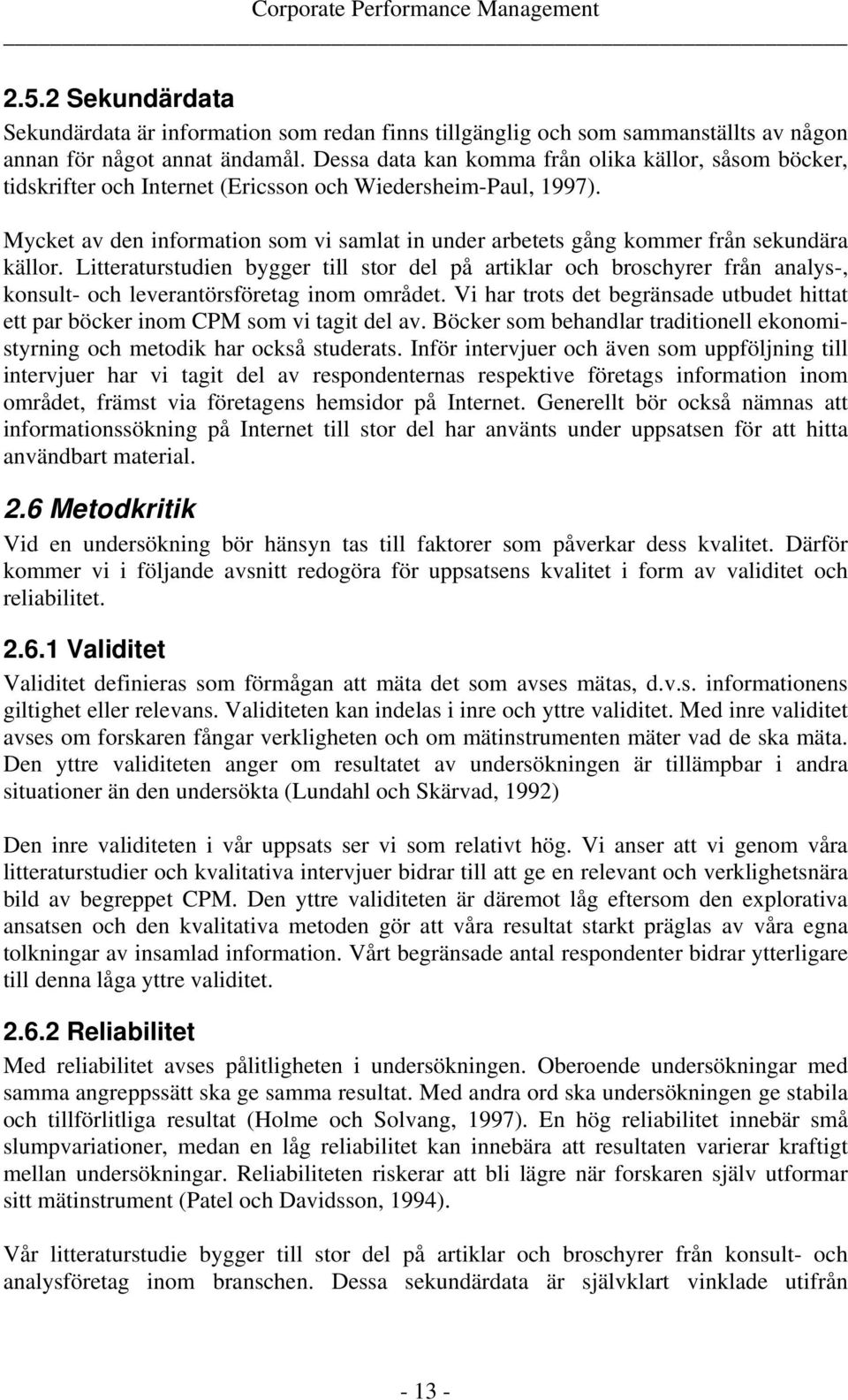 Mycket av den information som vi samlat in under arbetets gång kommer från sekundära källor.