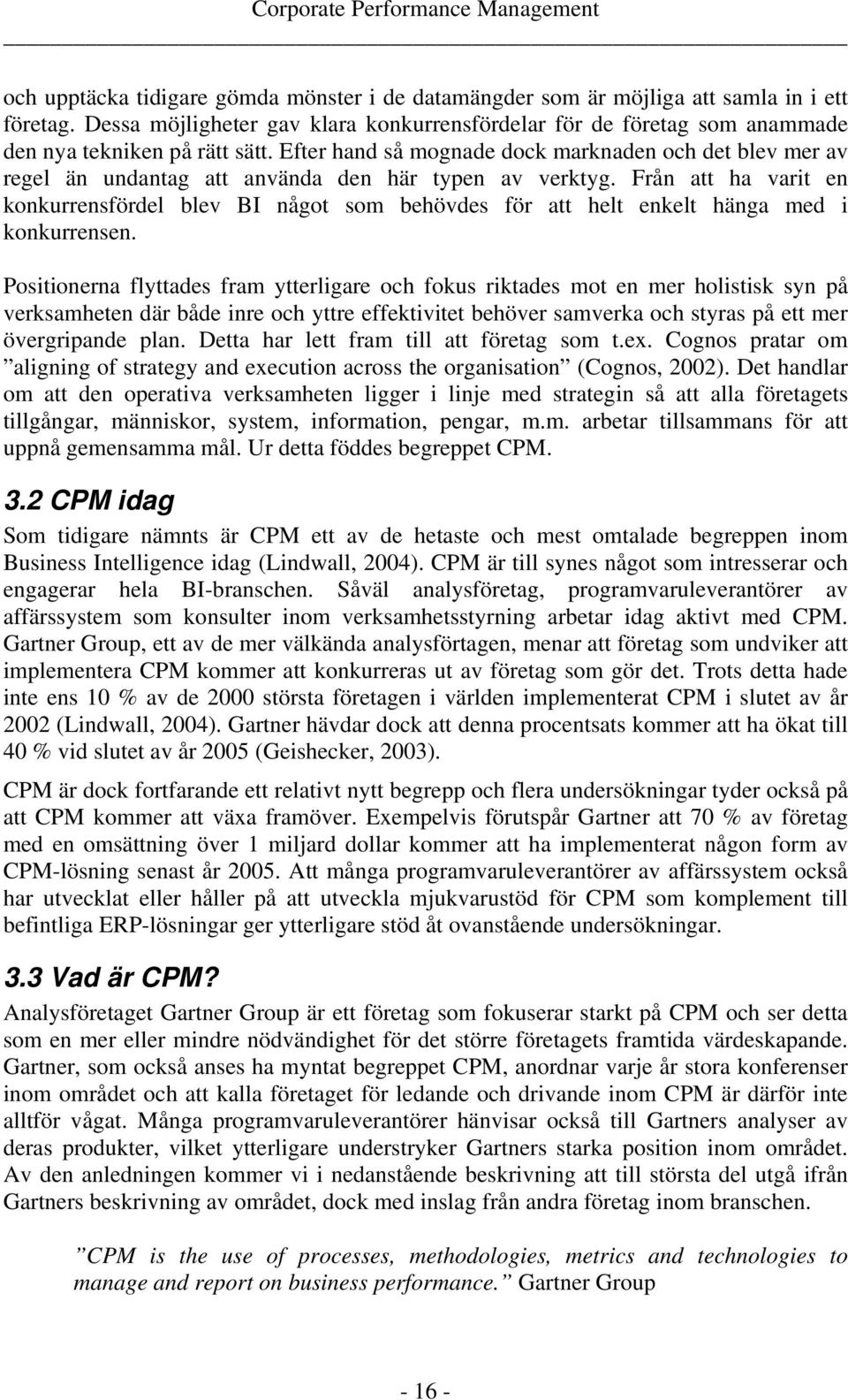 Efter hand så mognade dock marknaden och det blev mer av regel än undantag att använda den här typen av verktyg.