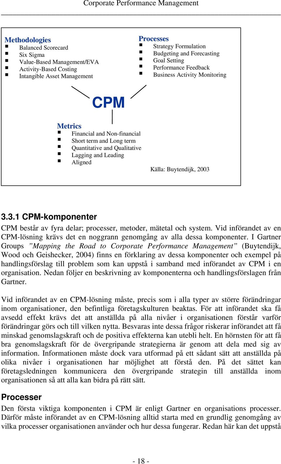 3.3.1 CPM-komponenter CPM består av fyra delar; processer, metoder, mätetal och system. Vid införandet av en CPM-lösning krävs det en noggrann genomgång av alla dessa komponenter.