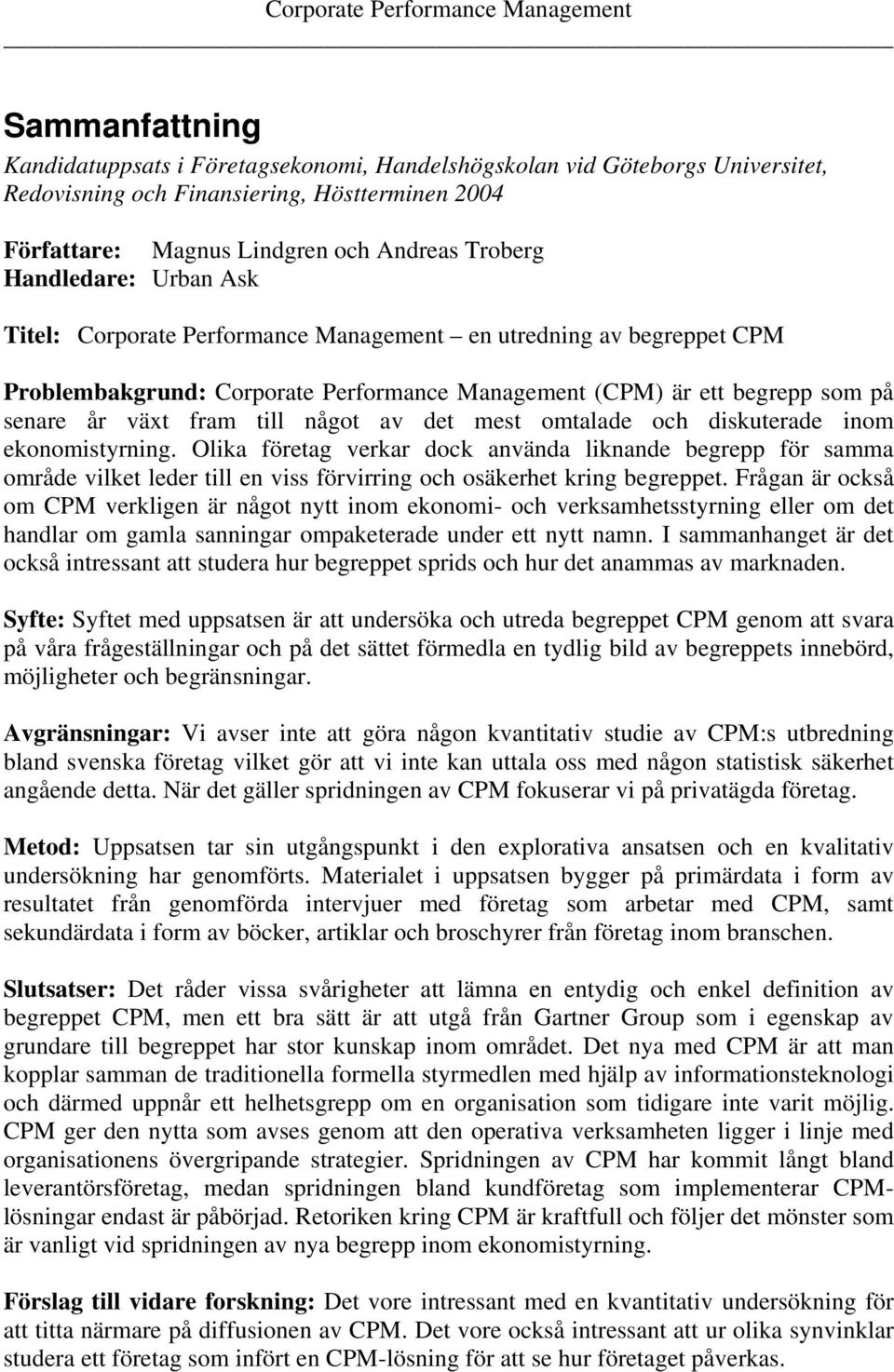 något av det mest omtalade och diskuterade inom ekonomistyrning. Olika företag verkar dock använda liknande begrepp för samma område vilket leder till en viss förvirring och osäkerhet kring begreppet.