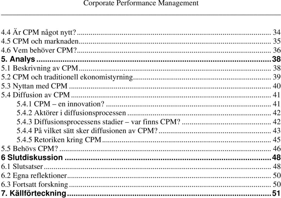 .. 42 5.4.3 Diffusionsprocessens stadier var finns CPM?... 42 5.4.4 På vilket sätt sker diffusionen av CPM?... 43 5.4.5 Retoriken kring CPM... 45 5.