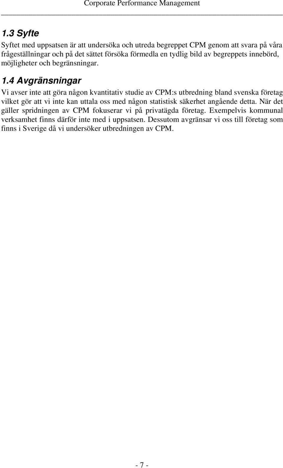 4 Avgränsningar Vi avser inte att göra någon kvantitativ studie av CPM:s utbredning bland svenska företag vilket gör att vi inte kan uttala oss med någon