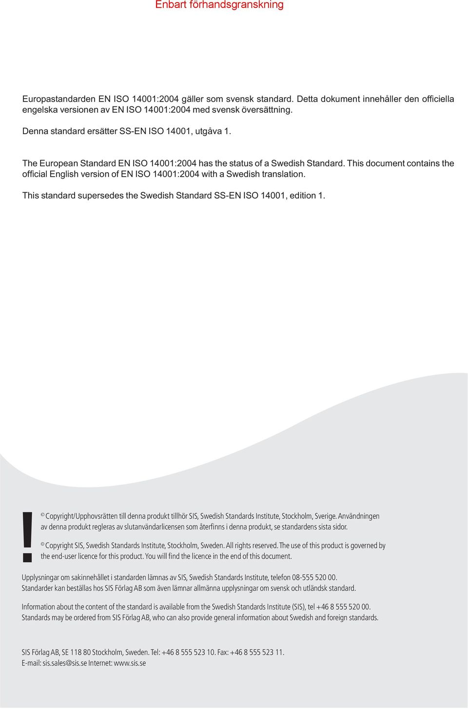 Användningen av denna produkt regleras av slutanvändarlicensen som återfinns i denna produkt, se standardens sista sidor. Copyright SIS, Swedish Standards Institute, Stockholm, Sweden.