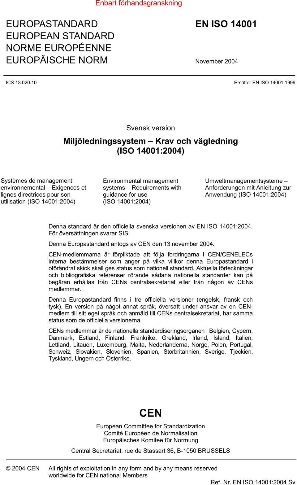 14001:2004) Environmental management systems Requirements with guidance for use (ISO 14001:2004) Umweltmanagementsysteme Anforderungen mit Anleitung zur Anwendung (ISO 14001:2004) Denna standard är