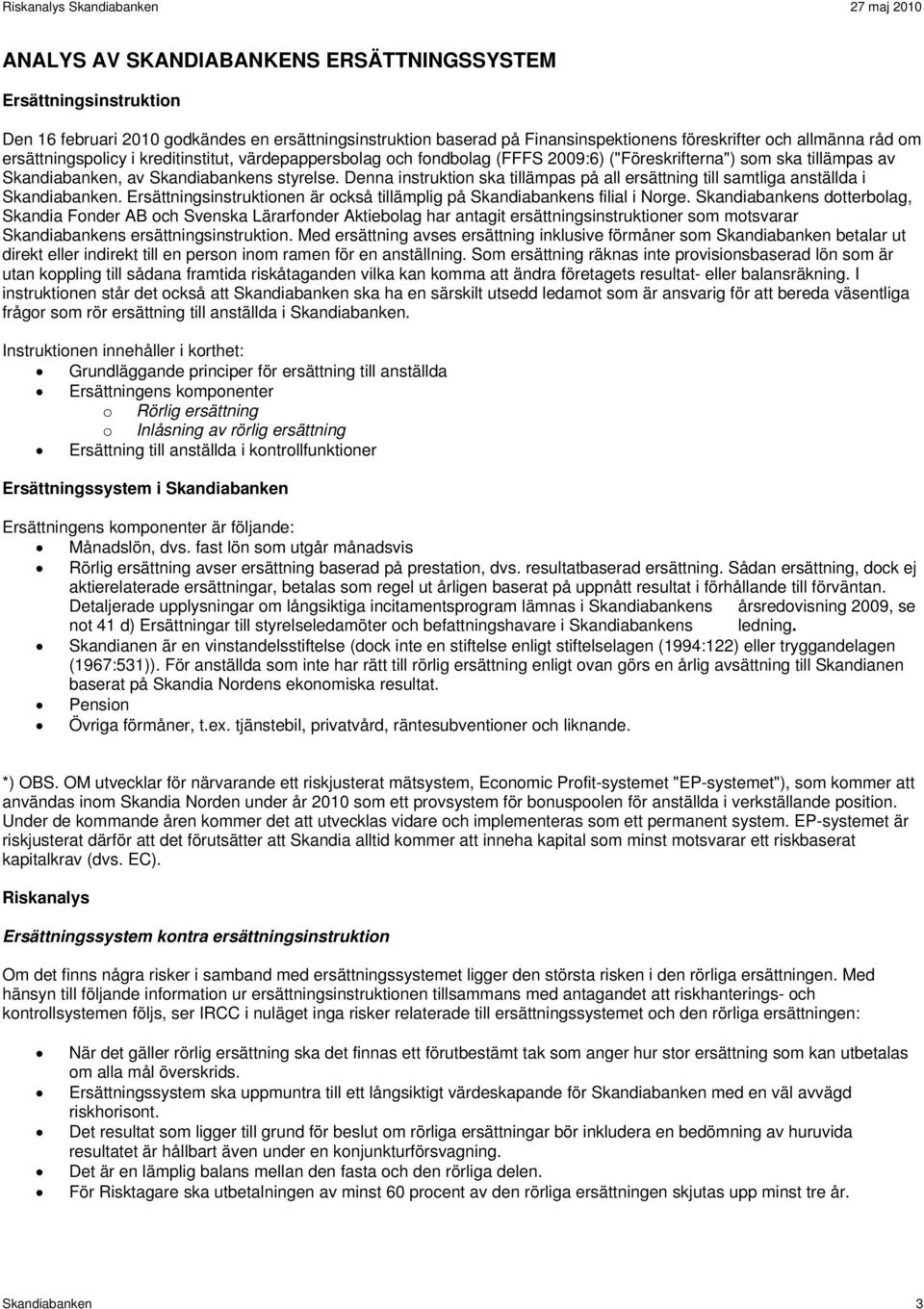 Denna instruktion ska tillämpas på all ersättning till samtliga anställda i Skandiabanken. Ersättningsinstruktionen är också tillämplig på Skandiabankens filial i Norge.