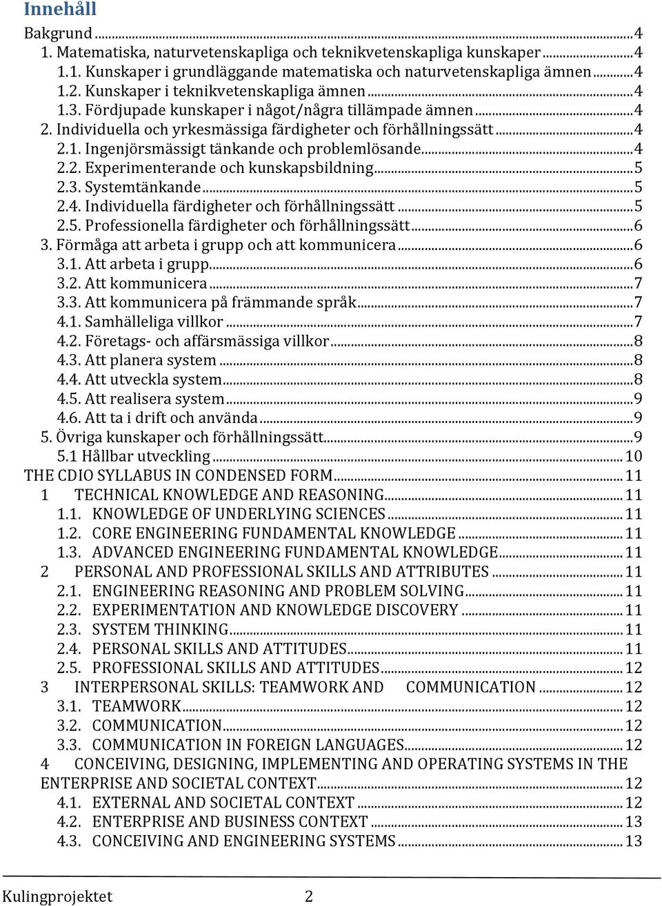 .. 4 2.2. Experimenterande och kunskapsbildning... 5 2.3. Systemtänkande... 5 2.4. Individuella färdigheter och förhållningssätt... 5 2.5. Professionella färdigheter och förhållningssätt... 6 3.