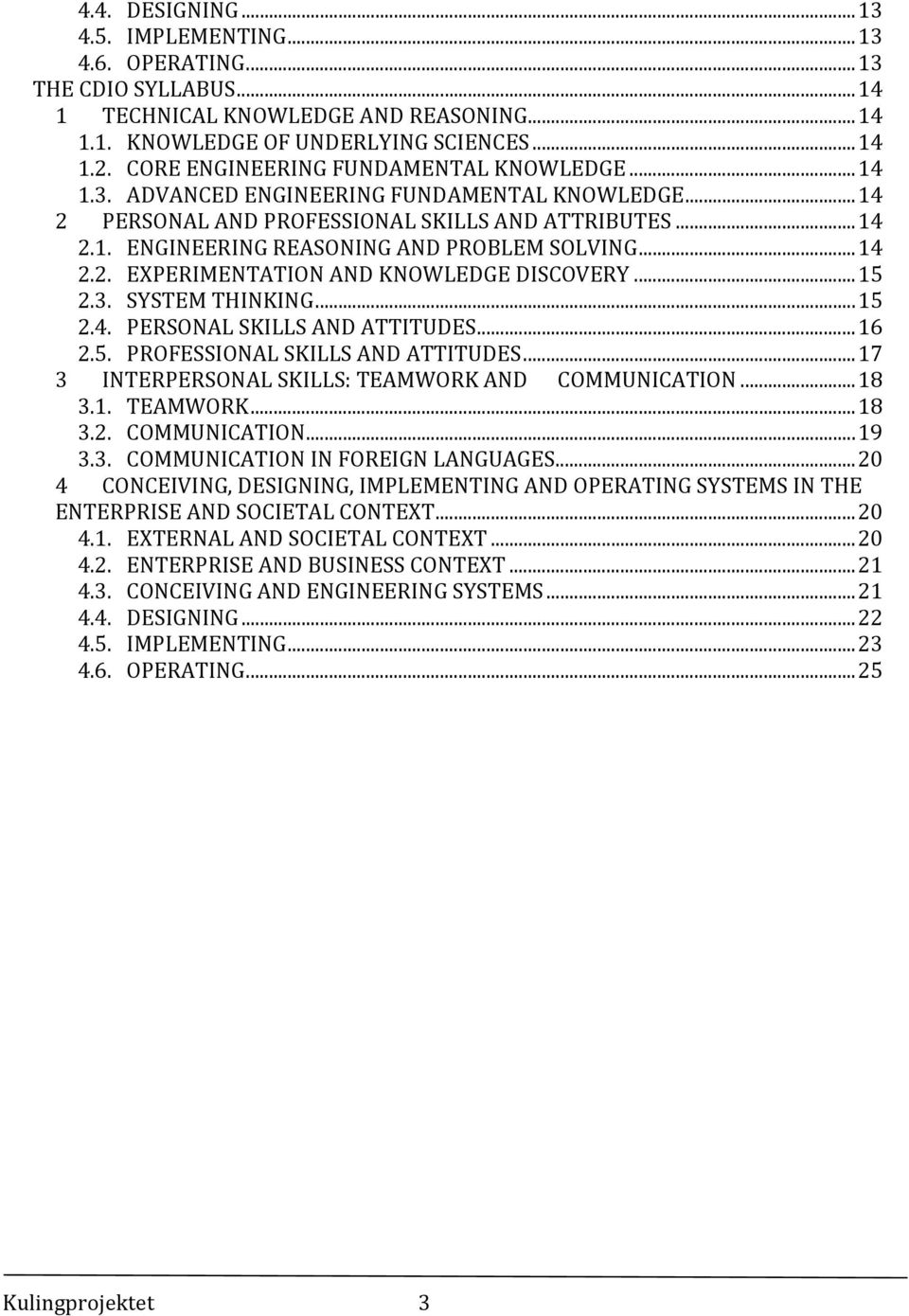 .. 14 2.2. EXPERIMENTATION AND KNOWLEDGE DISCOVERY... 15 2.3. SYSTEM THINKING... 15 2.4. PERSONAL SKILLS AND ATTITUDES... 16 2.5. PROFESSIONAL SKILLS AND ATTITUDES.