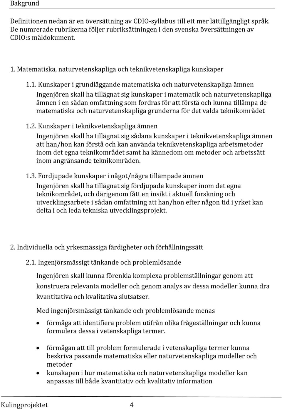 och naturvetenskapliga ämnen i en sådan omfattning som fordras för att förstå och kunna tillämpa de matematiska och naturvetenskapliga grunderna för det valda teknikområdet 1.2.