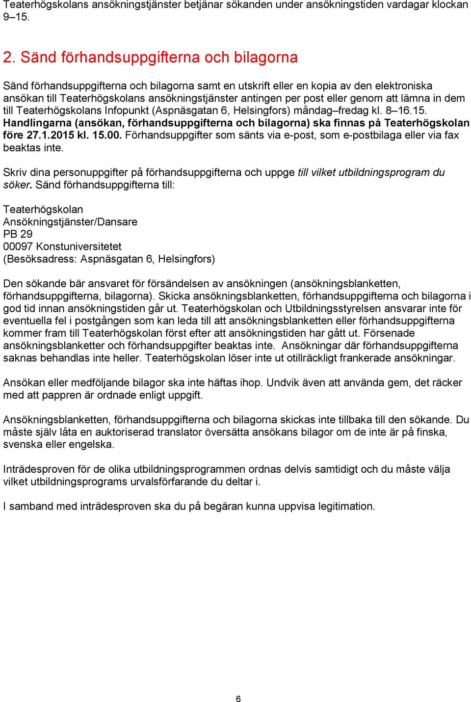 eller genom att lämna in dem till Teaterhögskolans Infopunkt (Aspnäsgatan 6, Helsingfors) måndag fredag kl. 8 16.15.