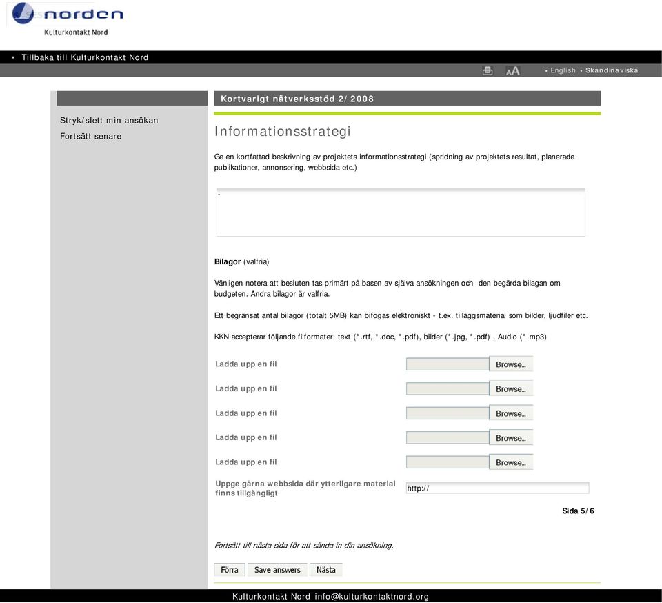 Ett begränsat antal bilagor (totalt 5MB) kan bifogas elektroniskt t.ex. tilläggsmaterial som bilder, ljudfiler etc. KKN accepterar följande filformater: text (*.rtf, *.