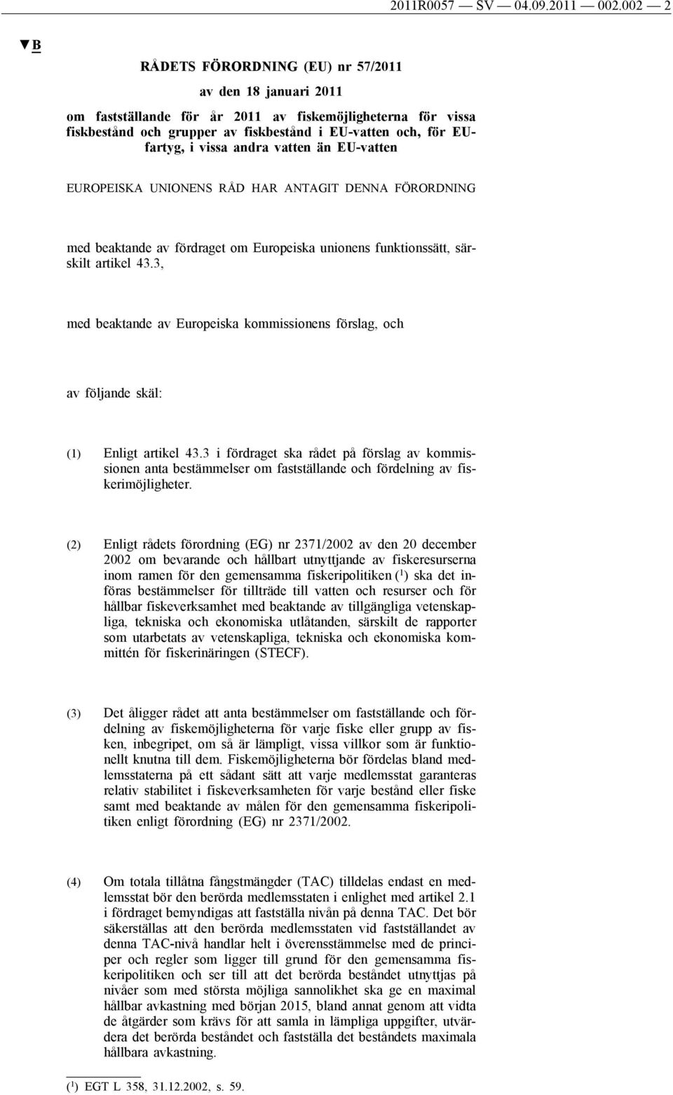 vissa andra vatten än EU-vatten EUROPEISKA UNIONENS RÅD HAR ANTAGIT DENNA FÖRORDNING med beaktande av fördraget om Europeiska unionens funktionssätt, särskilt artikel 43.