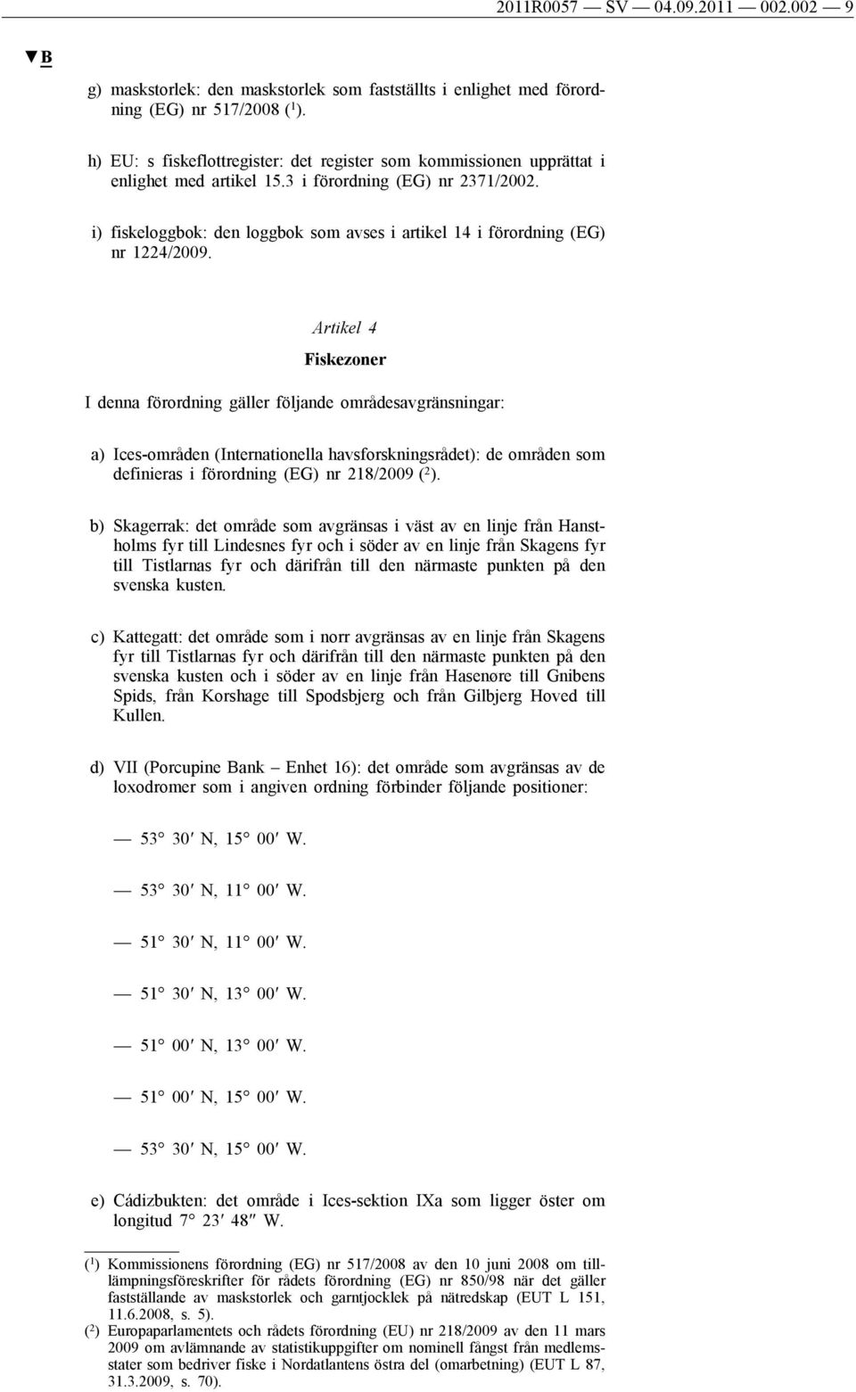 i) fiskeloggbok: den loggbok som avses i artikel 14 i förordning (EG) nr 1224/2009.