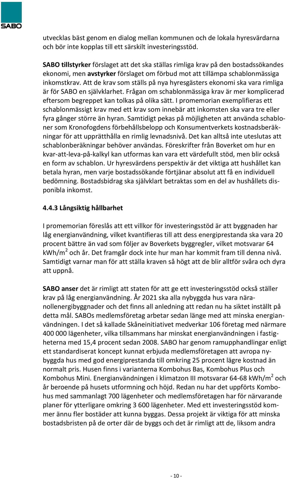 Att de krav som ställs på nya hyresgästers ekonomi ska vara rimliga är för SABO en självklarhet. Frågan om schablonmässiga krav är mer komplicerad eftersom begreppet kan tolkas på olika sätt.