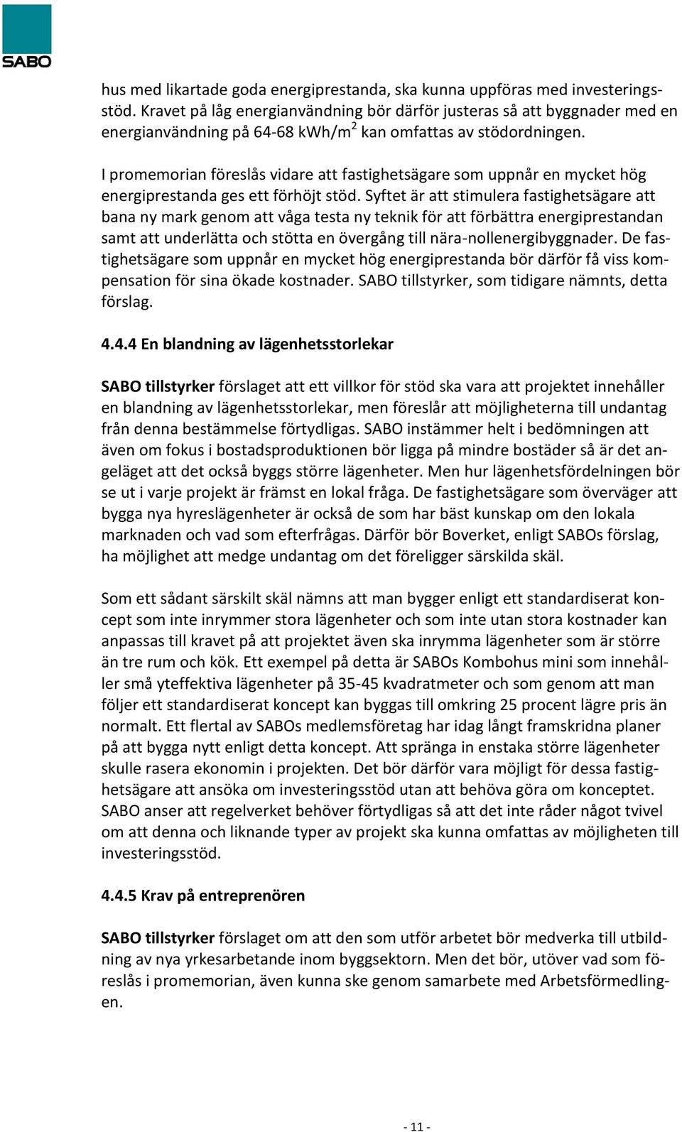 I promemorian föreslås vidare att fastighetsägare som uppnår en mycket hög energiprestanda ges ett förhöjt stöd.