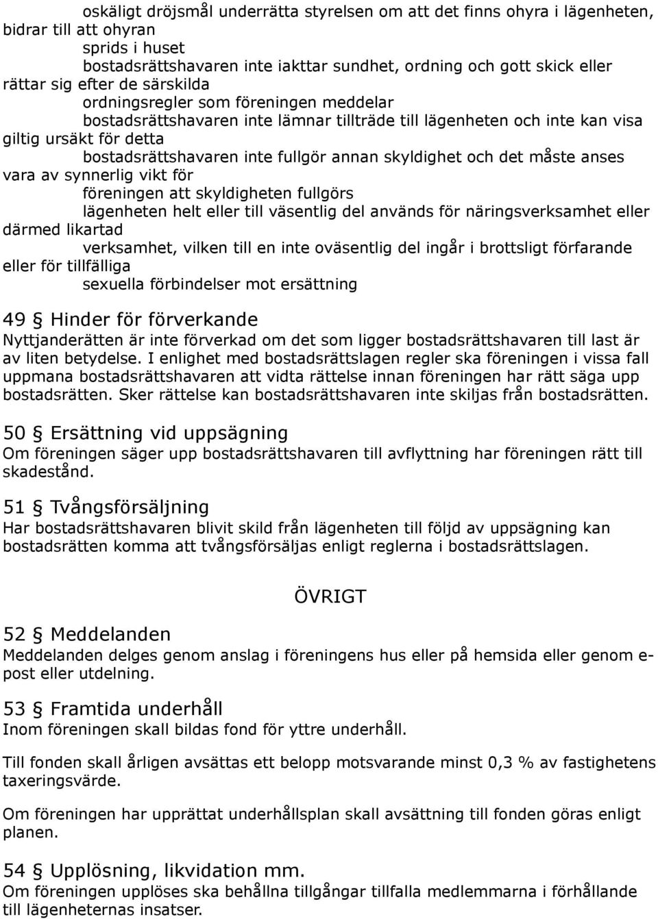 skyldighet och det måste anses vara av synnerlig vikt för föreningen att skyldigheten fullgörs lägenheten helt eller till väsentlig del används för näringsverksamhet eller därmed likartad verksamhet,