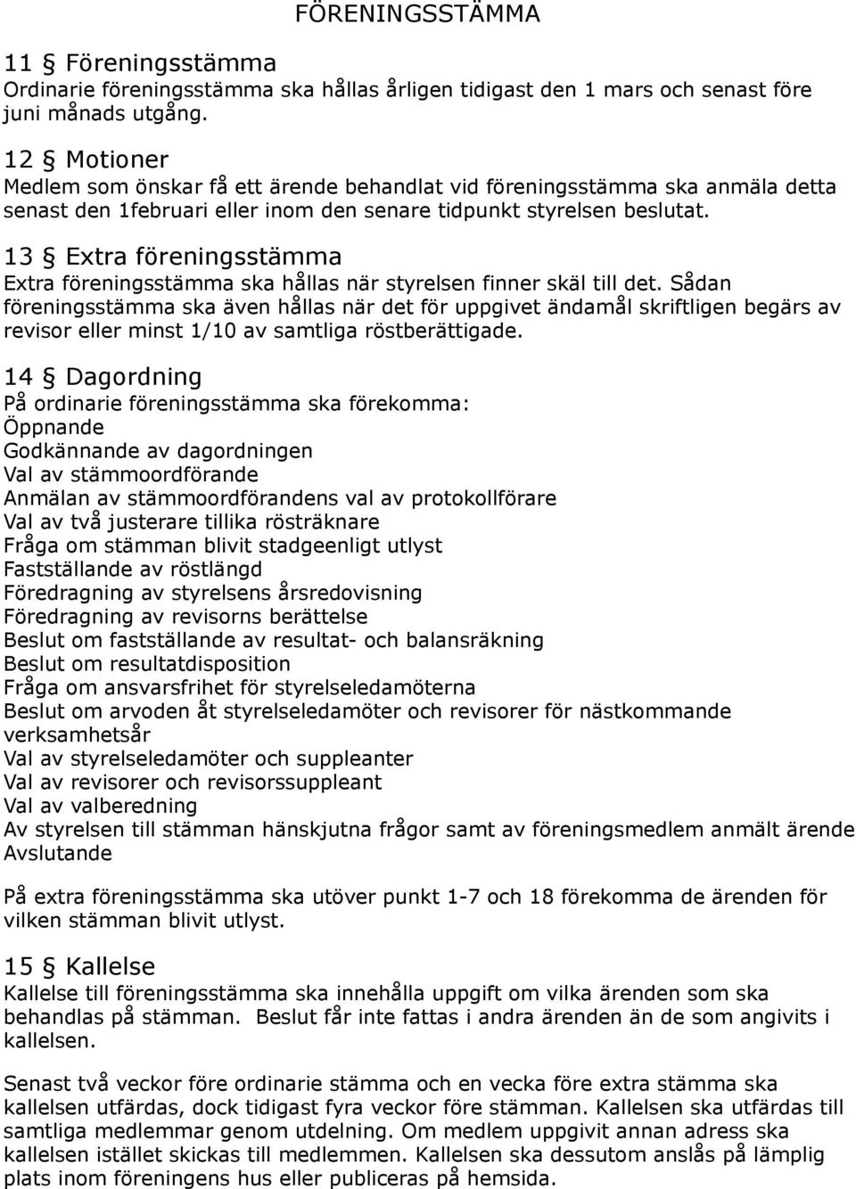 13 Extra föreningsstämma Extra föreningsstämma ska hållas när styrelsen finner skäl till det.