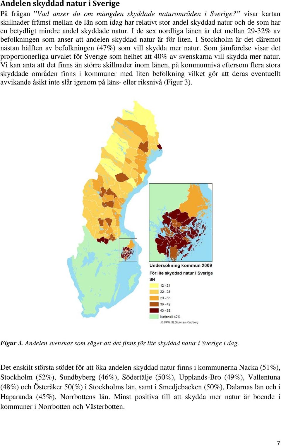 I de sex nordliga länen är det mellan 29-32% av befolkningen som anser att andelen skyddad natur är för liten.