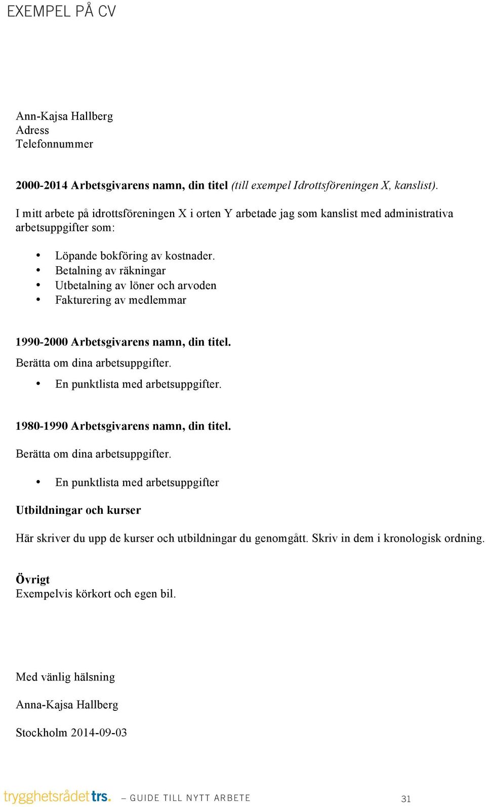 Betalning av räkningar Utbetalning av löner och arvoden Fakturering av medlemmar 1990-2000 Arbetsgivarens namn, din titel. Berätta om dina arbetsuppgifter. En punktlista med arbetsuppgifter.