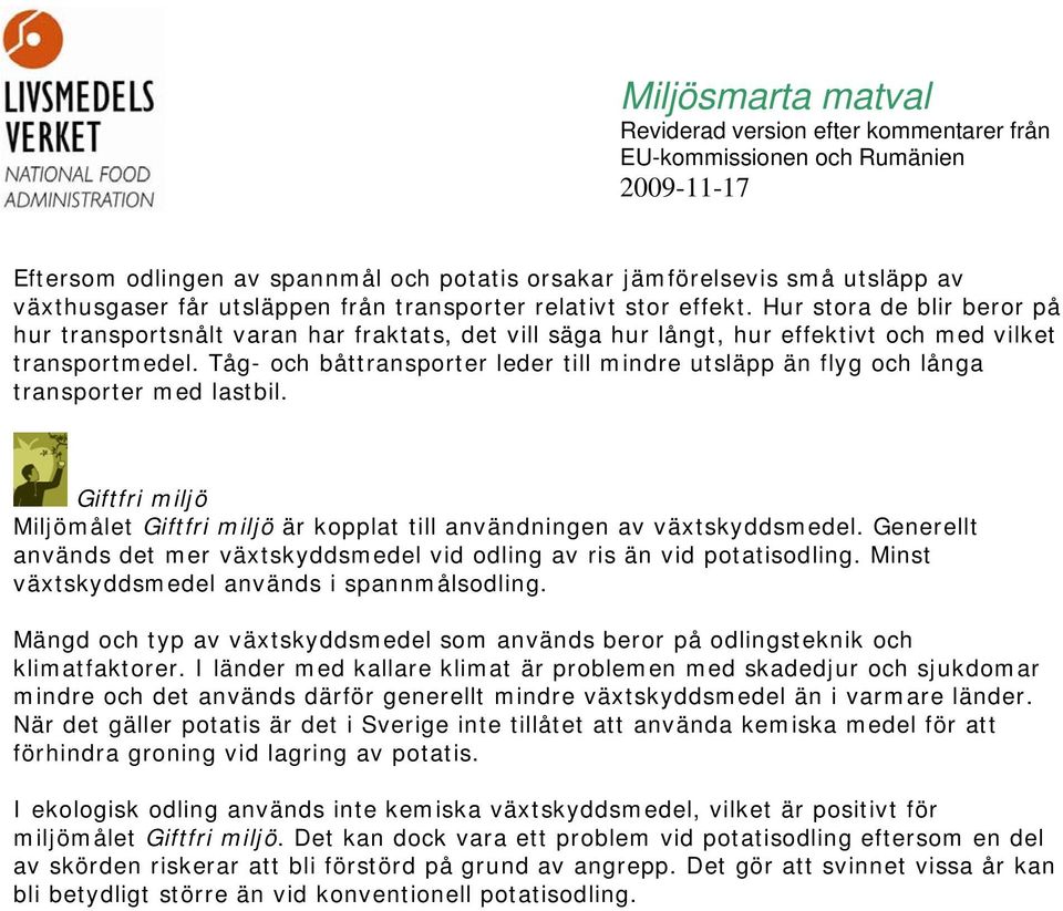 Tåg- och båttransporter leder till mindre utsläpp än flyg och långa transporter med lastbil. Giftfri miljö Miljömålet Giftfri miljö är kopplat till användningen av växtskyddsmedel.