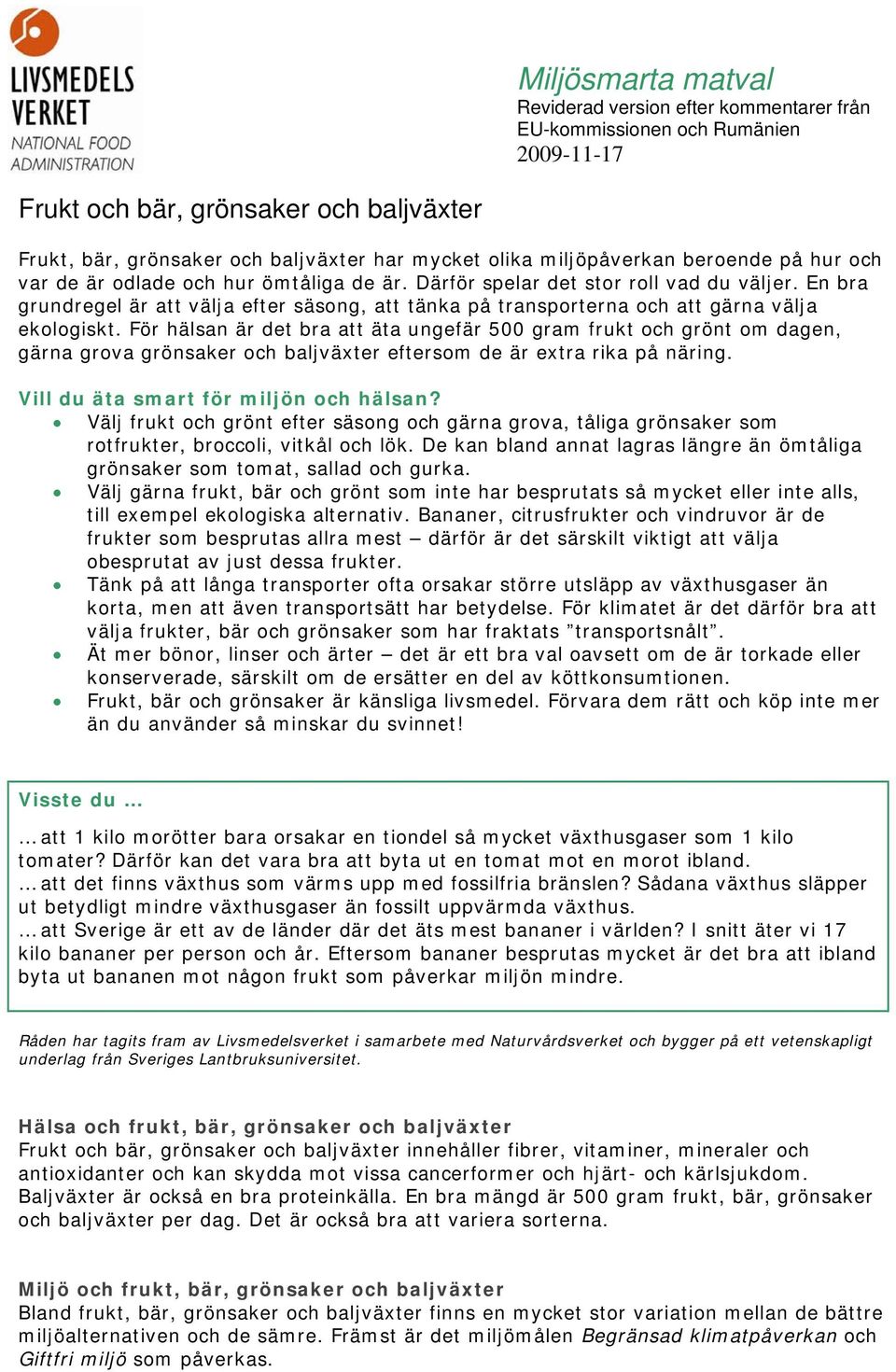 För hälsan är det bra att äta ungefär 500 gram frukt och grönt om dagen, gärna grova grönsaker och baljväxter eftersom de är extra rika på näring. Vill du äta smart för miljön och hälsan?